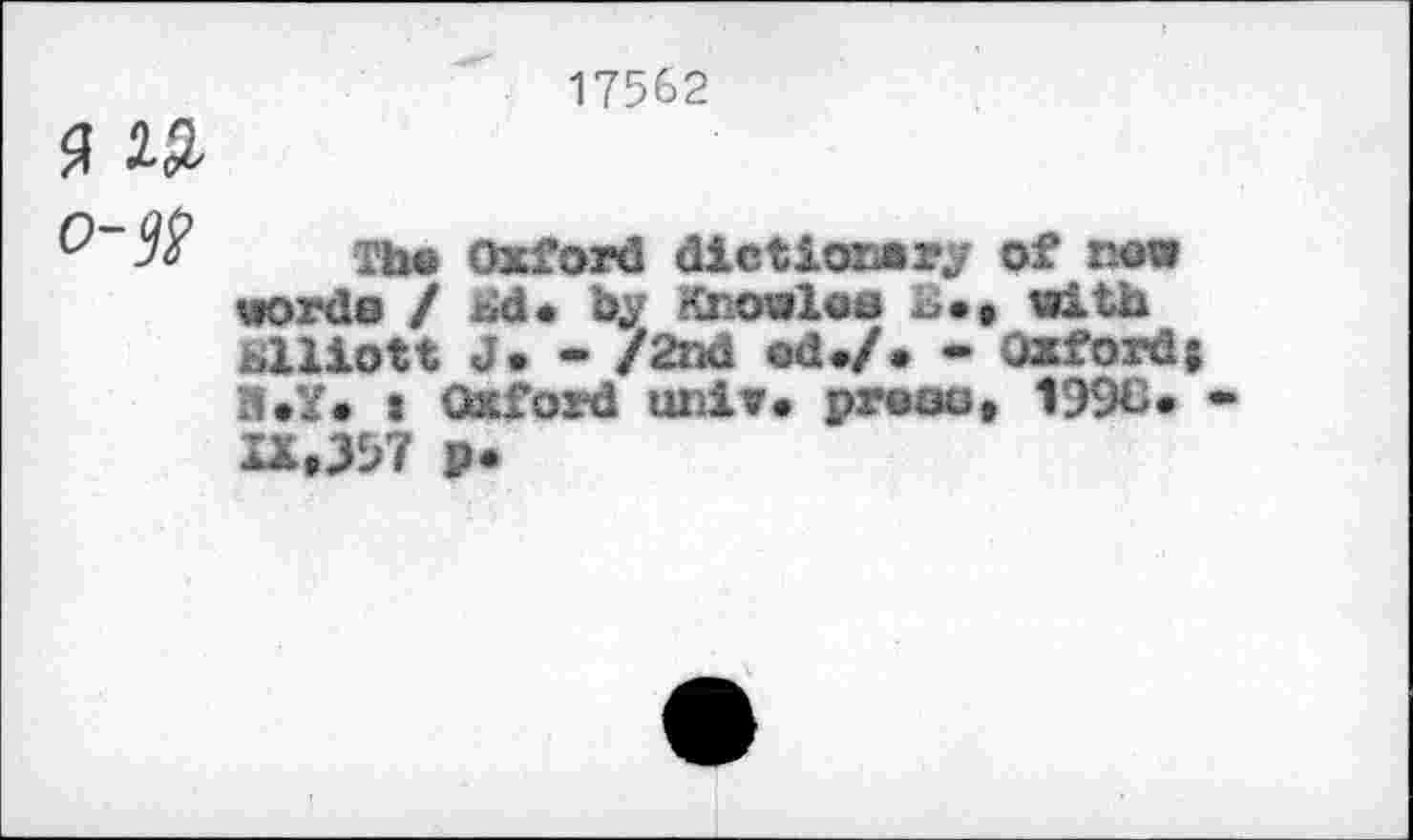 ﻿17562
3 №
0~9t The Oxford dictionary of now words / *d. by Knowles i».» with blliott J» - /2nd ©<!•/• - Oxford; x1.¥. I Oxford univ. proGG, 199e. IX,397 p.